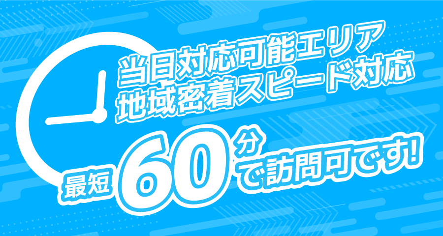 当日対応可能エリア地域密着スピード対応最短60分で訪問!